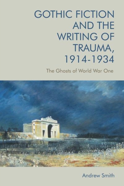 Gothic Fiction and the Writing of Trauma, 1914-1934 : The Ghosts of World War One, Hardback Book