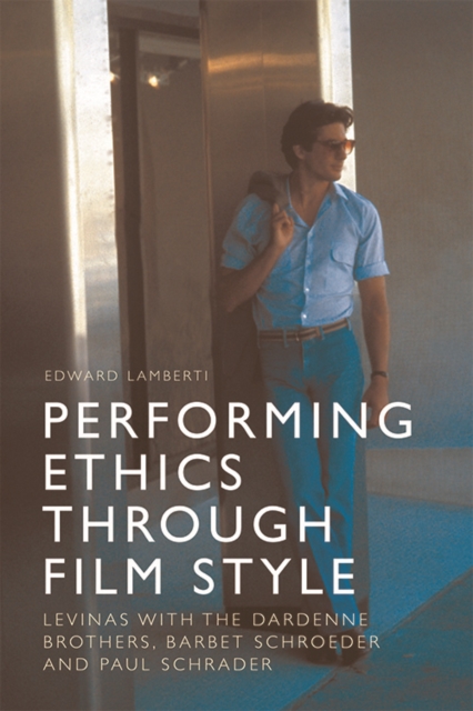Performing Ethics Through Film Style : Levinas with the Dardenne Brothers, Barbet Schroeder and Paul Schrader, EPUB eBook