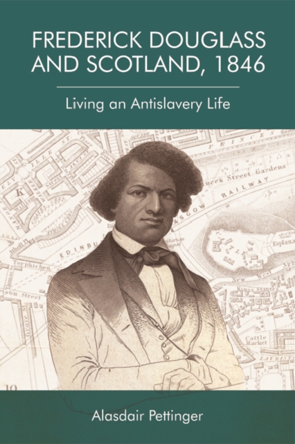 Frederick Douglass and Scotland, 1846 : Living an Antislavery Life, EPUB eBook