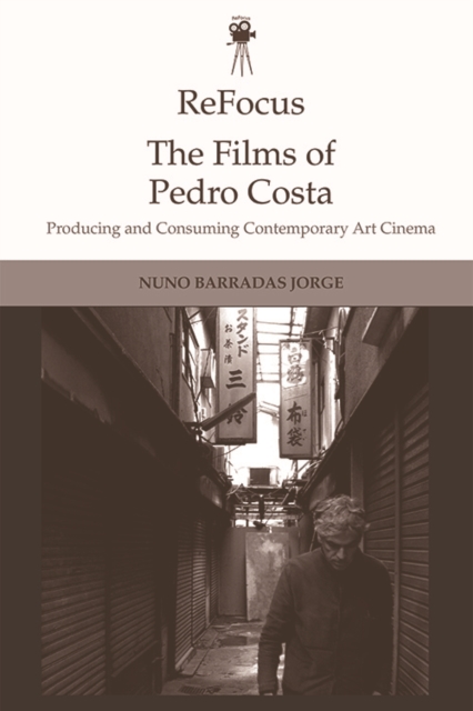 ReFocus: The Films of Pedro Costa : Producing and Consuming Contemporary Art Cinema, EPUB eBook