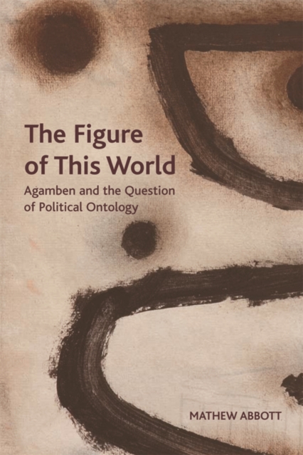 The Figure of This World : Agamben and the Question of Political Ontology, Paperback / softback Book