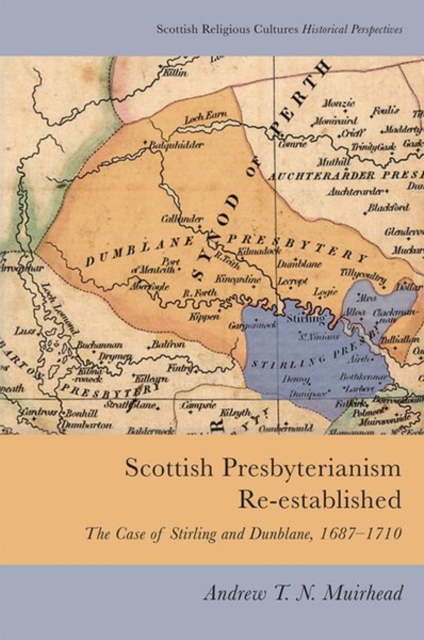 Scottish Presbyterianism Re-Established : The Case of Stirling and Dunblane, 1687-1710, Hardback Book