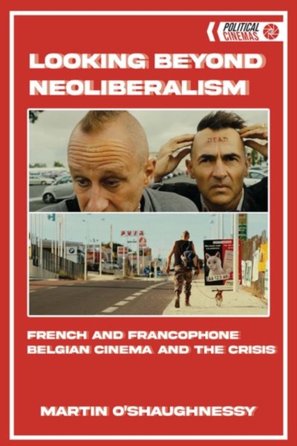 Looking Beyond Neoliberalism : French and Francophone Belgian Cinema and the Crisis, Hardback Book