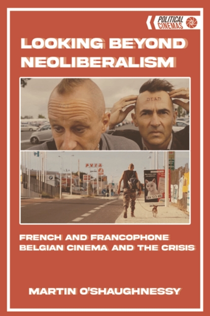 Looking Beyond Neoliberalism : French and Francophone Belgian Cinema and the Crisis, PDF eBook