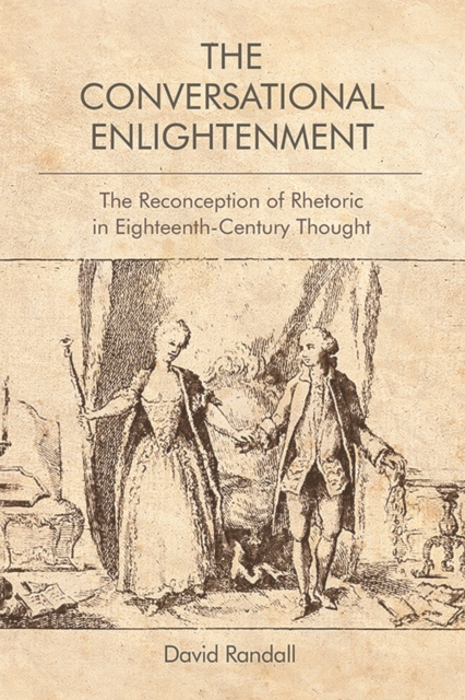 The Conversational Enlightenment : The Reconception of Rhetoric in Eighteenth-Century Thought, Hardback Book