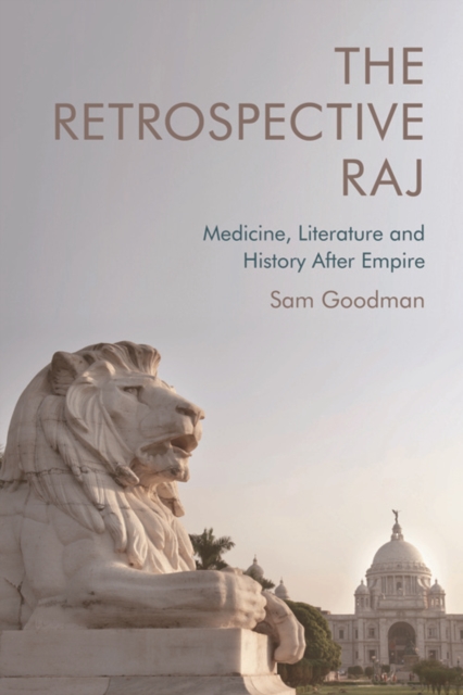 The Retrospective Raj : Medicine, Literature and History After Empire, Paperback / softback Book