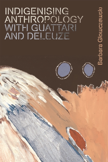 Indigenising Anthropology with Guattari and Deleuze, Hardback Book