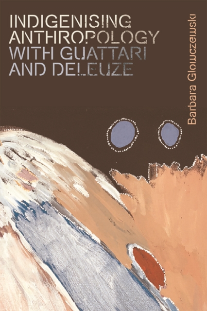 Indigenising Anthropology with Guattari and Deleuze, Paperback / softback Book