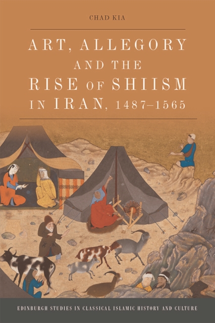 Art, Allegory and the Rise of Shi'Ism in Iran, 1467-1565, Hardback Book