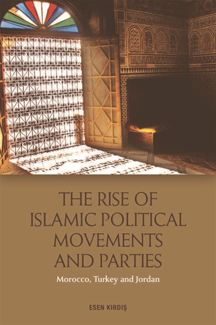The Rise of Islamic Political Movements and Parties : Morocco, Turkey and Jordan, EPUB eBook