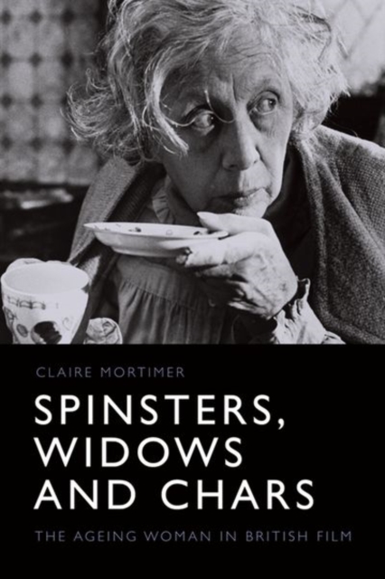 Spinsters, Widows and Chars : The Ageing Woman in British Film, Hardback Book