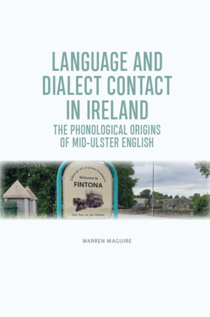 Language and Dialect Contact in Ireland : The Phonological Origins of Mid-Ulster English, EPUB eBook