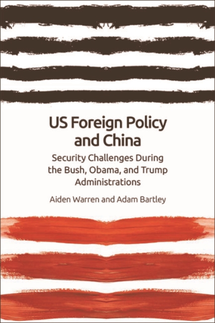 US Foreign Policy and China : The Bush, Obama, Trump Administrations, EPUB eBook