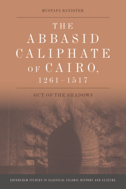 The Abbasid Caliphate of Cairo, 1261-1517 : Out of the Shadows, Hardback Book