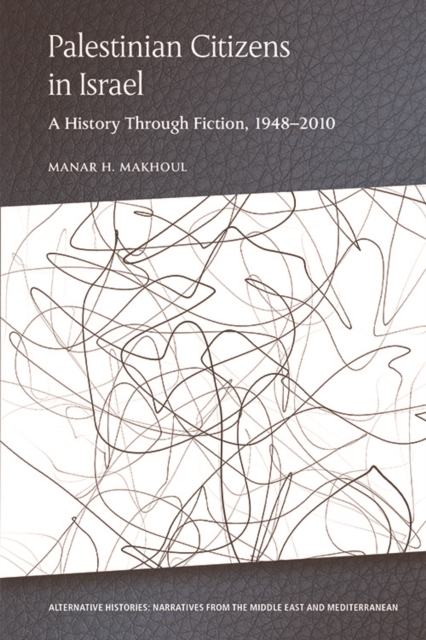 Palestinian Citizens of Israel : A History Through Fiction, 1948-2010, Hardback Book