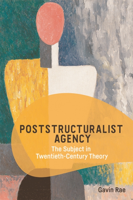 Poststructuralist Agency : The Subject in Twentieth-Century Theory, Hardback Book