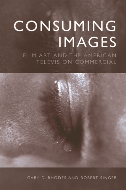 Consuming Images : Film Art and the American Television Commercial, Hardback Book