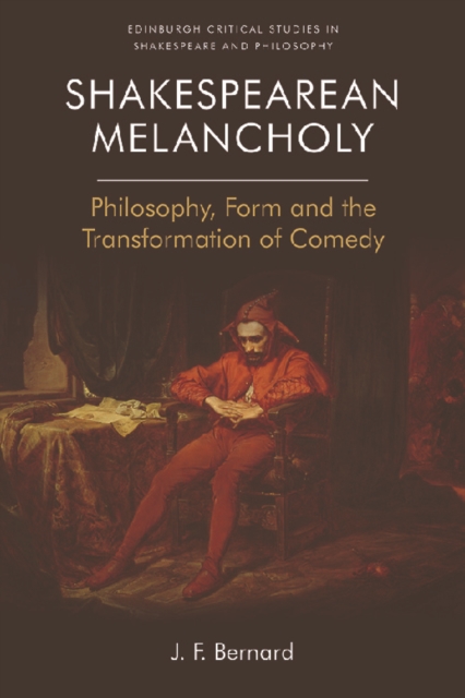 Shakespearean Melancholy : Philosophy, Form and the Transformation of Comedy, Paperback / softback Book