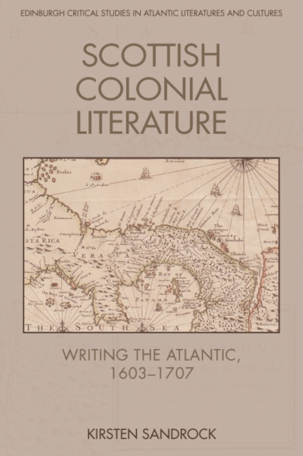 Scottish Colonial Literature : Writing the Atlantic, 1603-1707, Hardback Book