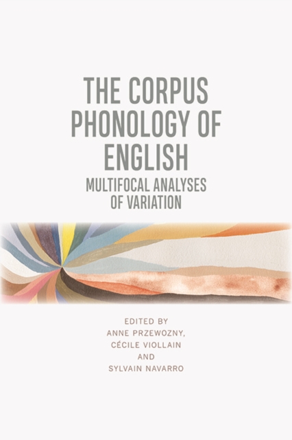 The Corpus Phonology of English : Multifocal Analyses of Variation, Hardback Book