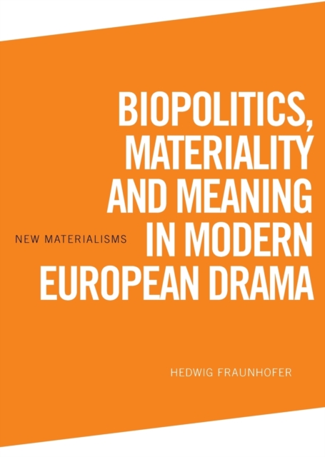 Biopolitics, Materiality and Meaning in Modern European Drama, Paperback / softback Book
