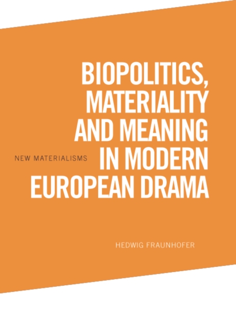 Biopolitics, Materiality and Meaning in Modern European Drama, EPUB eBook