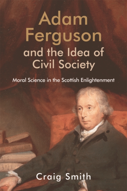 Adam Ferguson and the Idea of Civil Society : Moral Science in the Scottish Enlightenment, Paperback / softback Book