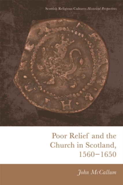Poor Relief and the Church in Scotland, 1560-1650, Paperback / softback Book