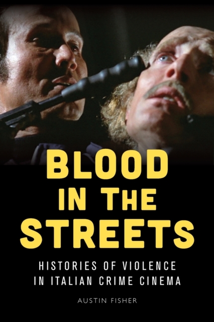 Blood in the Streets : Histories of Violence in Italian Crime Cinema, Paperback / softback Book