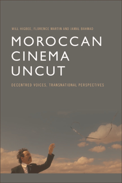 Moroccan Cinema Uncut : Decentred Voices, Transnational Perspectives, Hardback Book