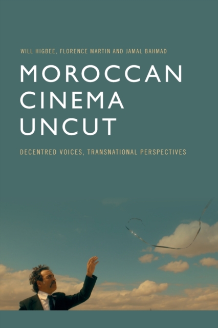 Moroccan Cinema Uncut : Decentred Voices, Transnational Perspectives, Paperback / softback Book