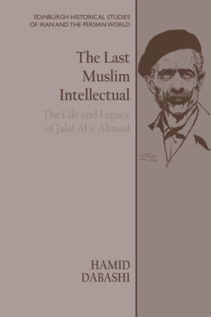 The Last Muslim Intellectual : The Life and Legacy of Jalal Al-e Ahmad, EPUB eBook