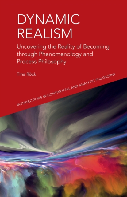 Dynamic Realism : Uncovering the Reality of Becoming Through Phenomenology and Process Philosophy, Paperback / softback Book