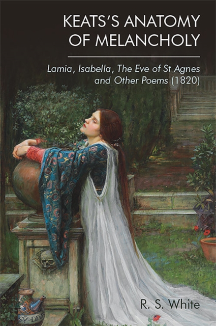Keats's Anatomy of Melancholy : Lamia, Isabella, The Eve of St Agnes and Other Poems (1820), EPUB eBook