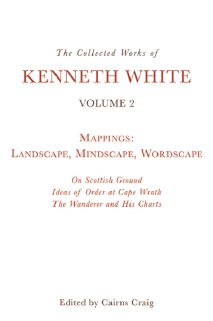 The Collected Works of Kenneth White, Volume 2 : Mappings: Landscape, Mindscape, Wordscape, PDF eBook