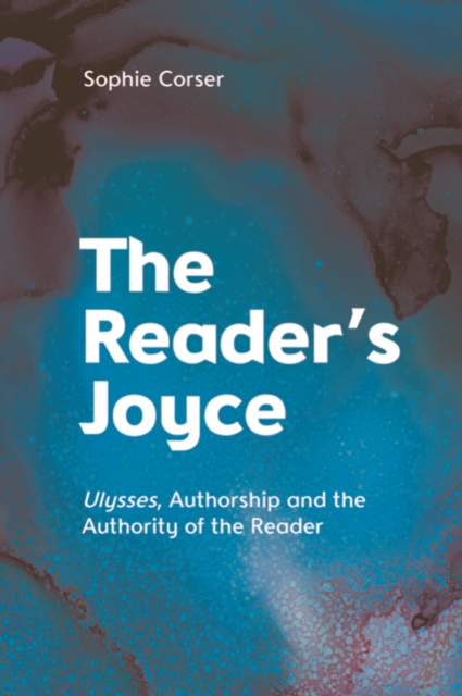 The Reader's Joyce : Ulysses, Authorship and the Authority of the Reader, Paperback / softback Book