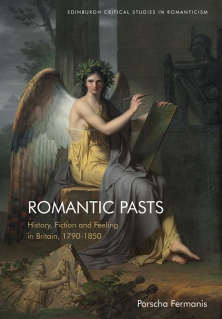 Romantic Pasts : History, Fiction and Feeling in Britain, 1790-1850, Hardback Book