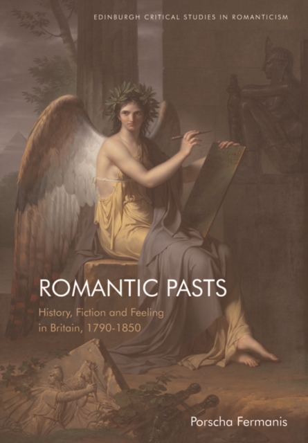 Romantic Pasts : History, Fiction and Feeling in Britain, 1790-1850, Paperback / softback Book