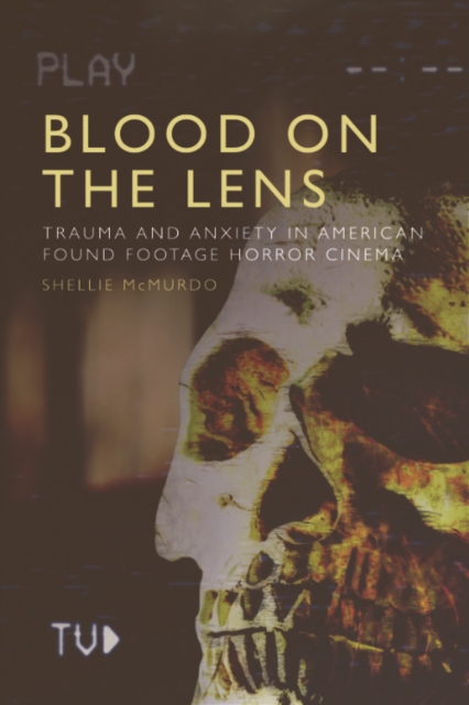 Blood on the Lens : Trauma and Anxiety in American Found Footage Horror Cinema, PDF eBook
