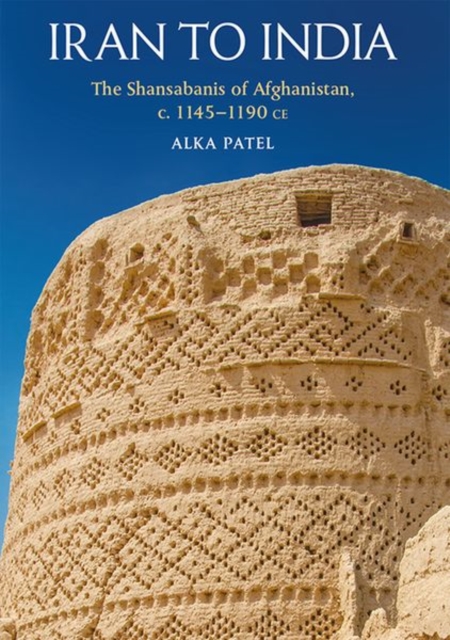 Iran to India : The Shansab?n?s of Afghanistan, c. 1145-1190 Ce, Hardback Book