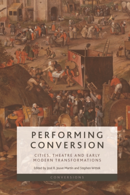 Performing Conversion : Cities, Theatre and Early Modern Transformations, Hardback Book