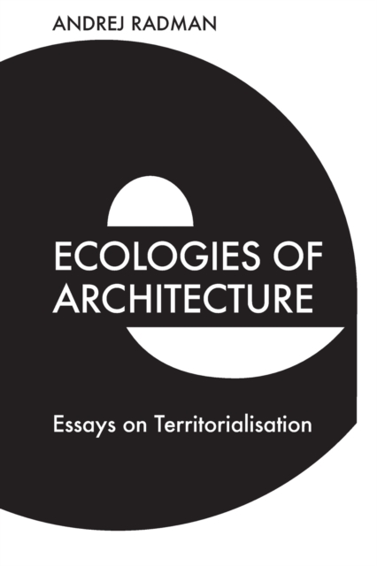 Ecologies of Architecture : Essays on Territorialisation, Paperback / softback Book