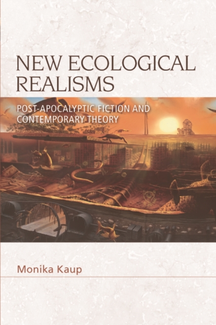 New Ecological Realisms : Post-Apocalyptic Fiction and Contemporary Theory, Hardback Book