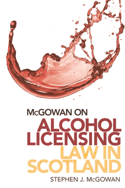 McGowan on Alcohol Licensing Law in Scotland : A Practical Guide, Hardback Book
