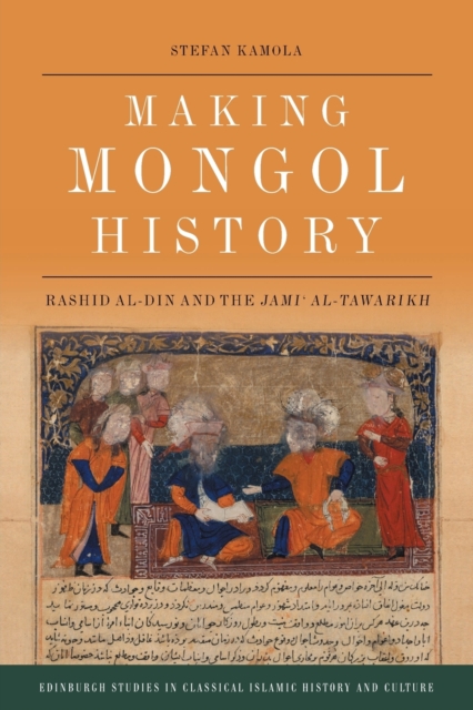 Making Mongol History : Rashid Al-Din and the Jami? Al-Tawarikh, Paperback / softback Book