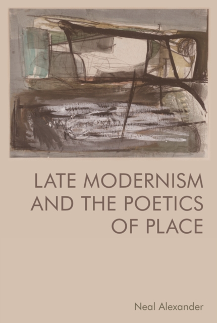 Late Modernism and the Poetics of Place, Paperback / softback Book