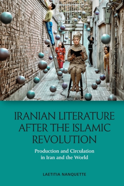 Iranian Literature After the Islamic Revolution : Production and Circulation in Iran and the World, Paperback / softback Book