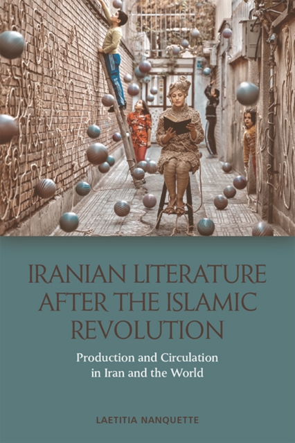 Iranian Literature after the Islamic Revolution : Production and Circulation in Iran and the World, PDF eBook