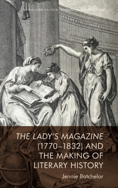 The Lady's Magazine (1770-1832) and the Making of Literary History, Hardback Book