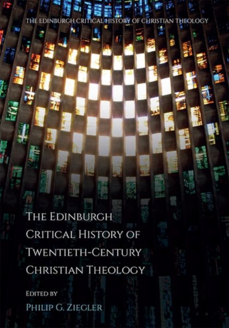 The Edinburgh Critical History of Twentieth-Century Christian Theology, Hardback Book